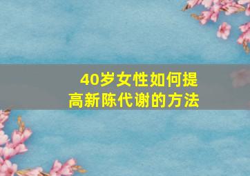 40岁女性如何提高新陈代谢的方法