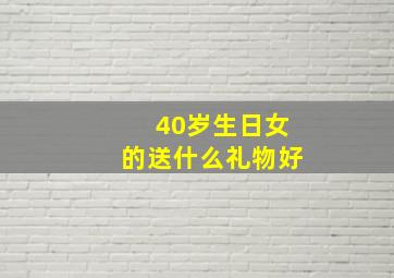 40岁生日女的送什么礼物好