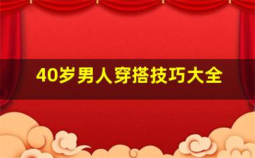 40岁男人穿搭技巧大全