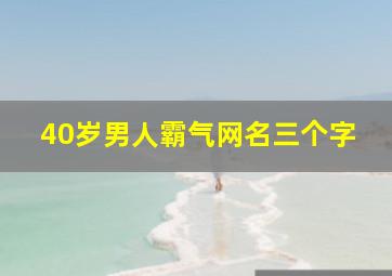 40岁男人霸气网名三个字