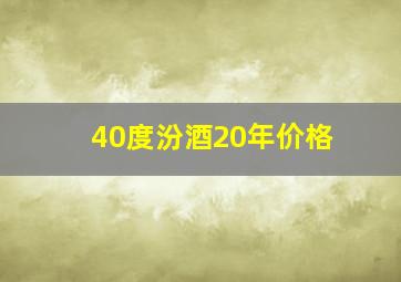 40度汾酒20年价格