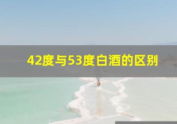 42度与53度白酒的区别