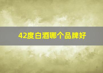 42度白酒哪个品牌好