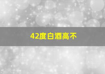 42度白酒高不