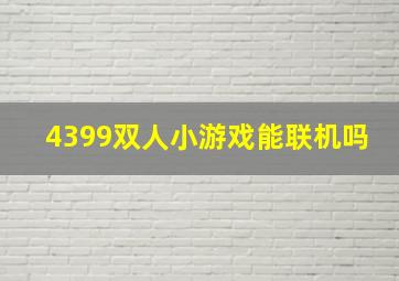 4399双人小游戏能联机吗