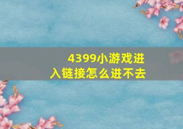 4399小游戏进入链接怎么进不去