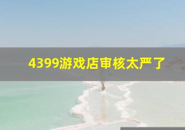 4399游戏店审核太严了