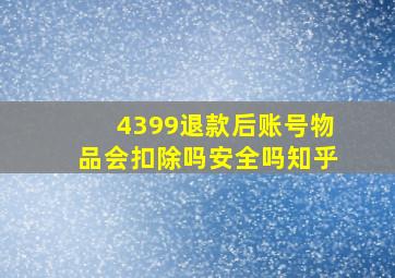 4399退款后账号物品会扣除吗安全吗知乎