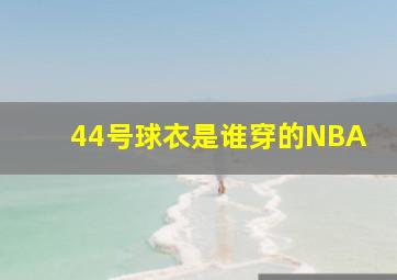 44号球衣是谁穿的NBA