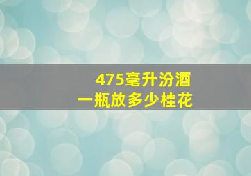 475毫升汾酒一瓶放多少桂花