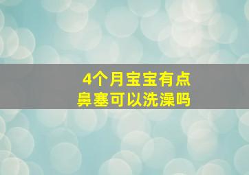 4个月宝宝有点鼻塞可以洗澡吗