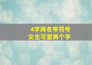 4字网名带符号女生可爱两个字