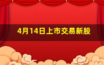 4月14日上市交易新股