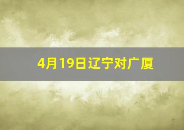 4月19日辽宁对广厦