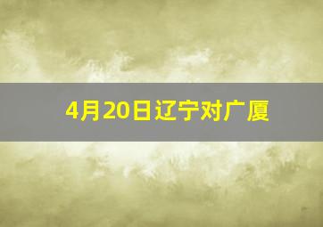 4月20日辽宁对广厦