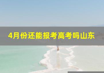 4月份还能报考高考吗山东