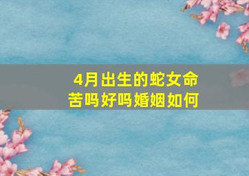 4月出生的蛇女命苦吗好吗婚姻如何