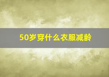 50岁穿什么衣服减龄