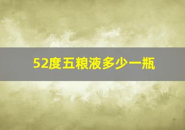 52度五粮液多少一瓶