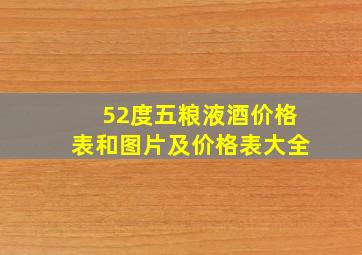 52度五粮液酒价格表和图片及价格表大全