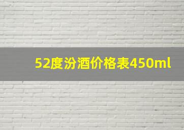 52度汾酒价格表450ml