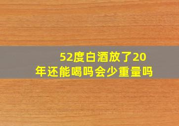 52度白酒放了20年还能喝吗会少重量吗