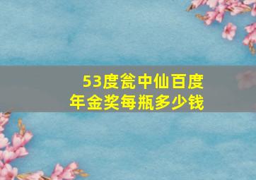 53度瓮中仙百度年金奖每瓶多少钱