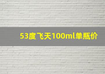 53度飞天100ml单瓶价