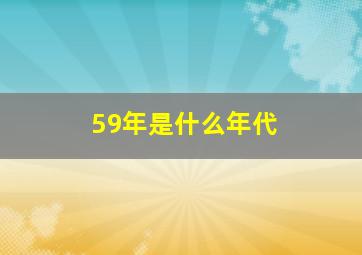 59年是什么年代