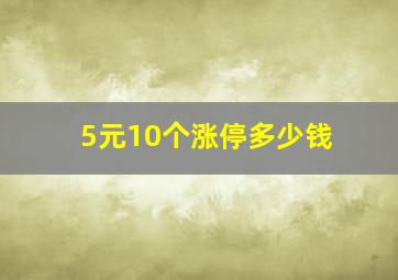 5元10个涨停多少钱