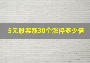 5元股票涨30个涨停多少倍