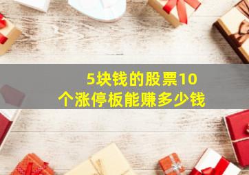 5块钱的股票10个涨停板能赚多少钱