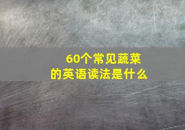 60个常见蔬菜的英语读法是什么