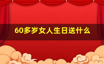 60多岁女人生日送什么