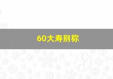 60大寿别称