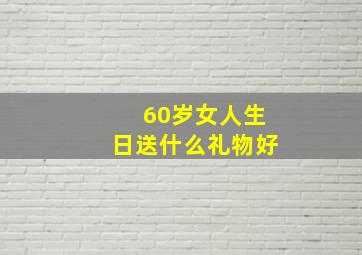 60岁女人生日送什么礼物好