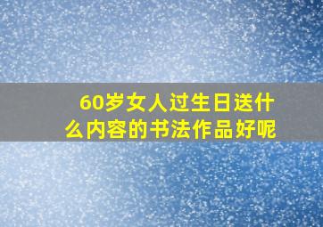 60岁女人过生日送什么内容的书法作品好呢