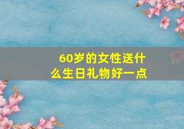 60岁的女性送什么生日礼物好一点