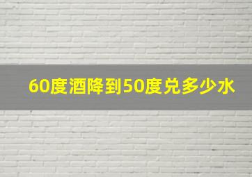 60度酒降到50度兑多少水