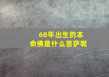 68年出生的本命佛是什么菩萨呢