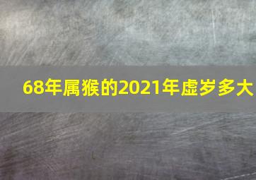 68年属猴的2021年虚岁多大