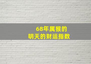 68年属猴的明天的财运指数