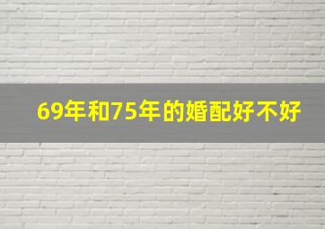 69年和75年的婚配好不好