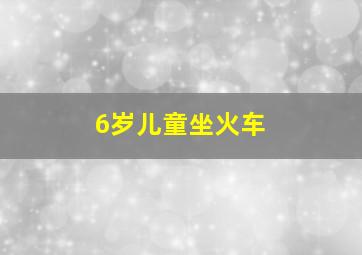 6岁儿童坐火车