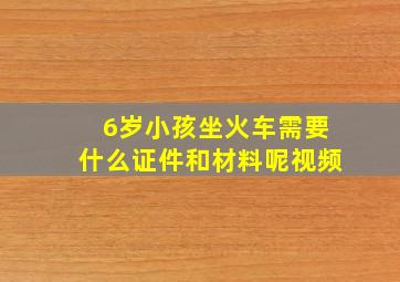 6岁小孩坐火车需要什么证件和材料呢视频