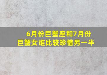 6月份巨蟹座和7月份巨蟹女谁比较珍惜另一半