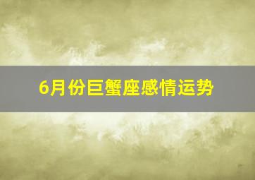 6月份巨蟹座感情运势