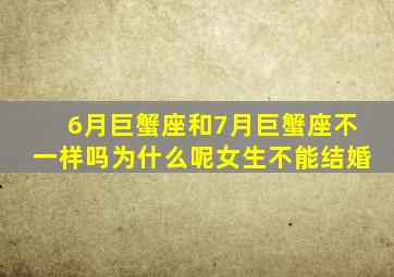 6月巨蟹座和7月巨蟹座不一样吗为什么呢女生不能结婚