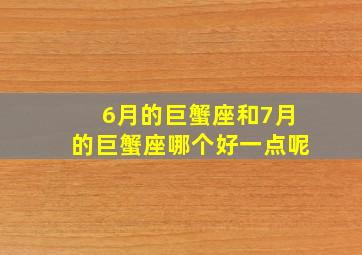 6月的巨蟹座和7月的巨蟹座哪个好一点呢