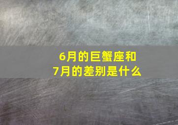 6月的巨蟹座和7月的差别是什么